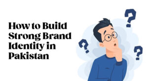 How to build strong brand identity in pakistan