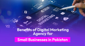 Benefits of digital marketing agency for small businesses in Pakistan including SEO, social media marketing and online growth strategies